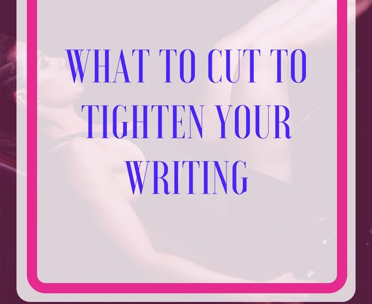 WHAT TO CUT TO TIGHTEN YOUR WRITING