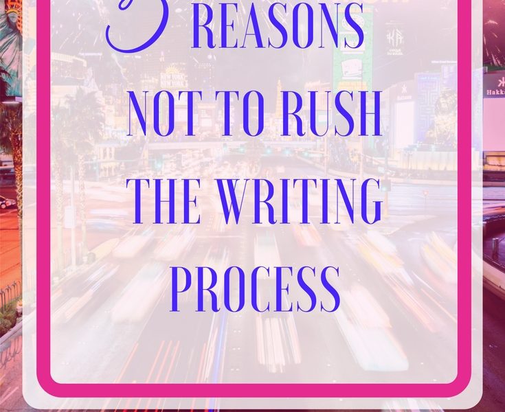 5 Reasons Not to Rush the Writing Process