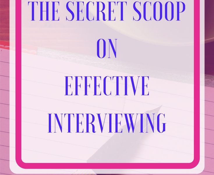 The Secret Scoop on Effective Interviewing