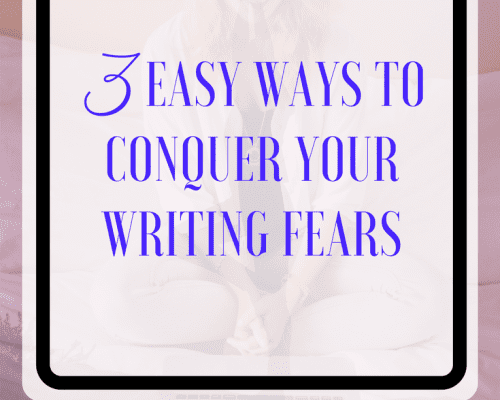 3 Easy Ways to Conquer Your Writing Fears