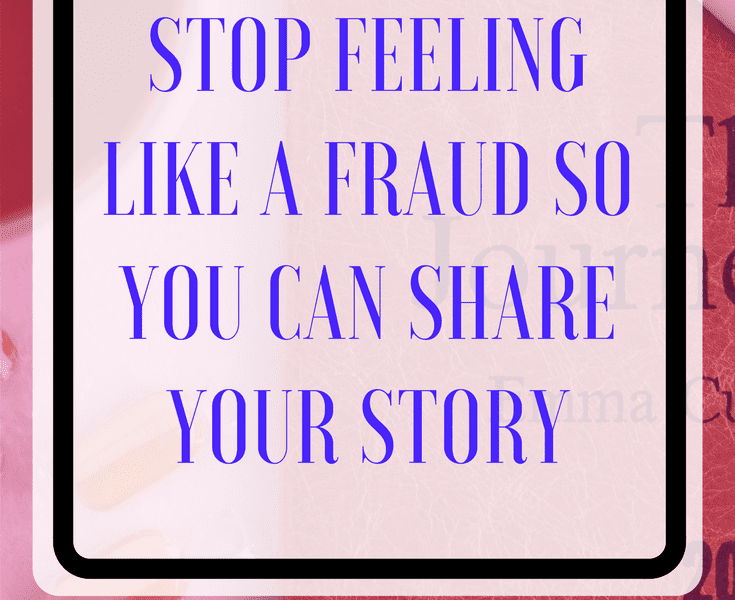 Stop Feeling Like a Fraud so You Can Share Your Story