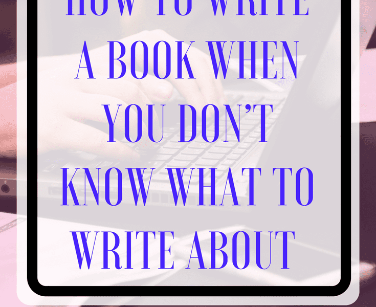 How to Write a Book When You Don’t Know What to Write About