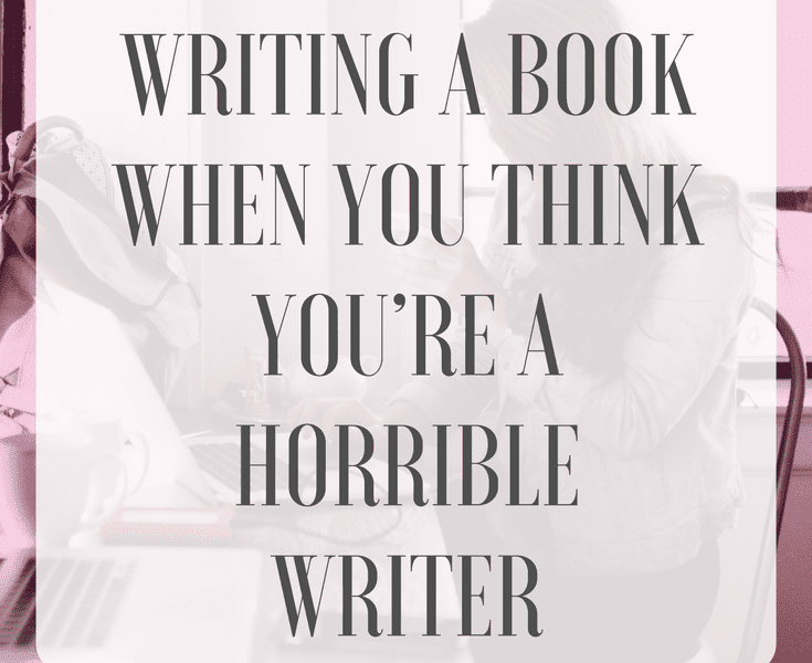 How to Start Writing a Book When You Think You’re a Horrible Writer