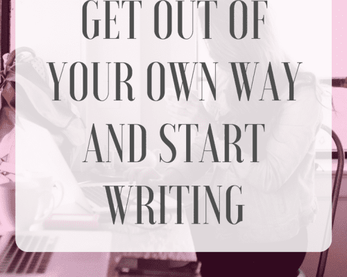 Get Out of Your Own Way and Start Writing