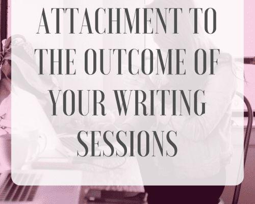 Attachment to the Outcome of Your Writing Sessions