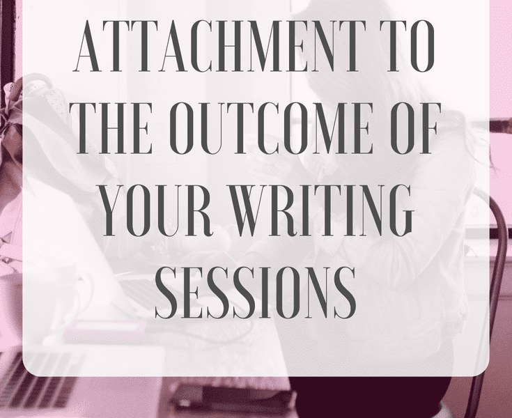 Attachment to the Outcome of Your Writing Sessions