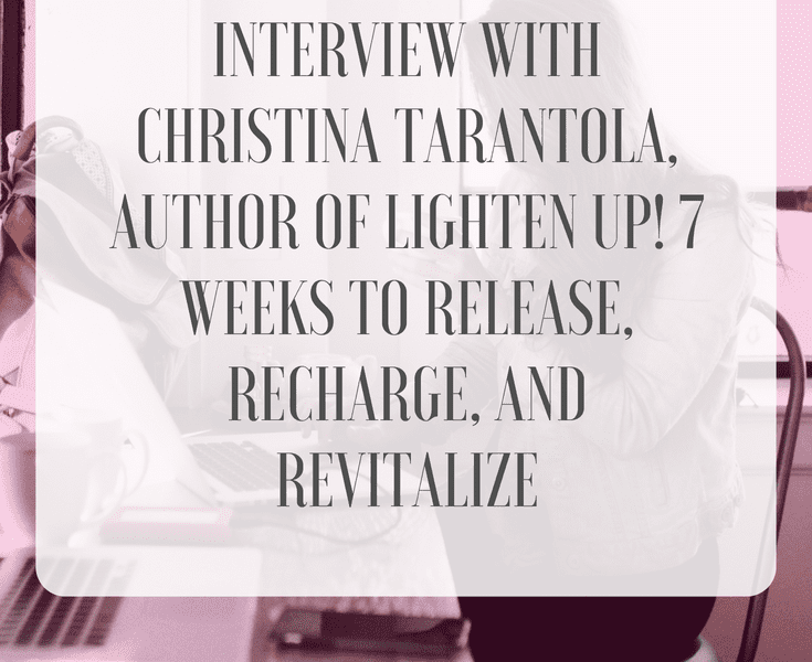 Interview with Christina Tarantola, Author of Lighten Up! 7 Weeks to Release, Recharge, and Revitalize