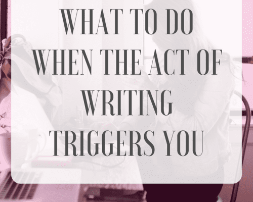 What to Do When the Act of Writing Triggers You