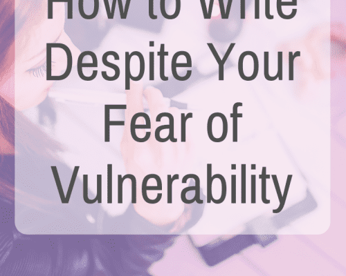 How to Write Despite Your Fear of Vulnerability
