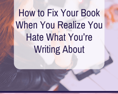How to Fix Your Book When You Realize You Hate What You’re Writing About