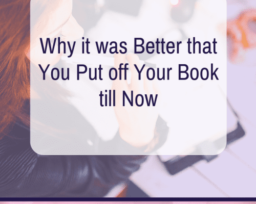 Why it was Better that You Put off Your Book till Now