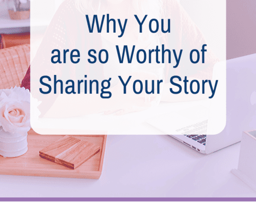 Why You are so Worthy of Sharing Your Story