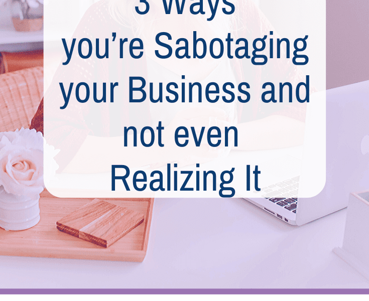 3 Ways you’re Sabotaging your Business and not even Realizing It
