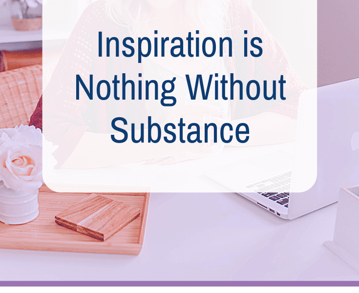 Inspiration is Nothing Without Substance