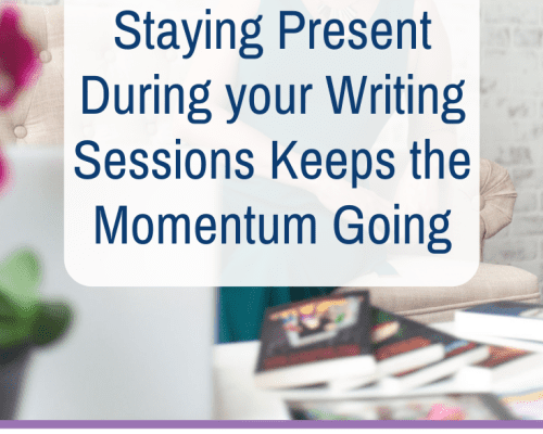 Staying Present During your Writing Sessions Keeps the Momentum Going