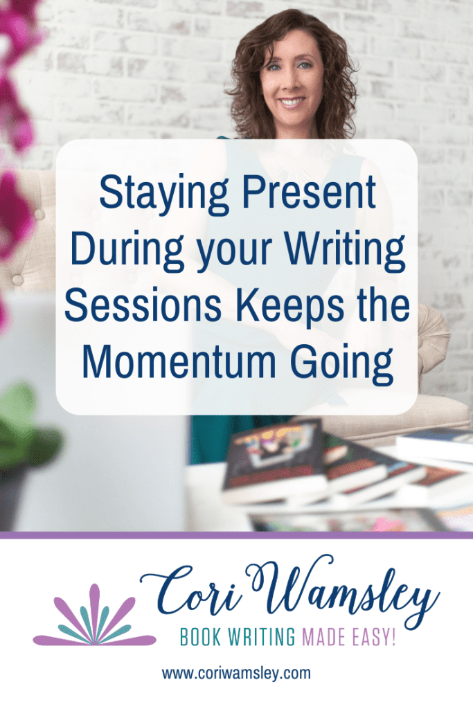 Staying Present During your Writing Sessions Keeps the Momentum Going